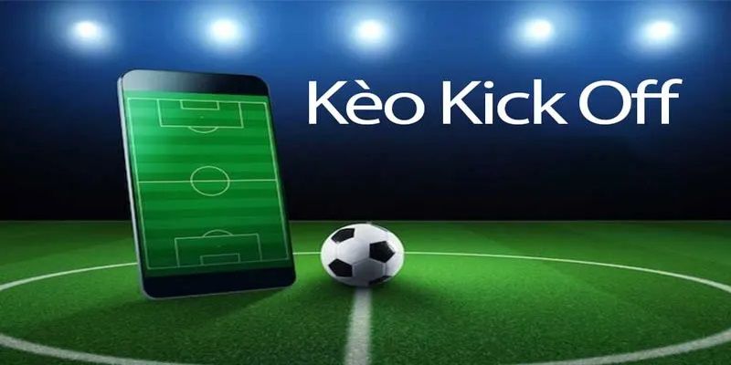 Cách đặt cược kèo Kick Off tại các nhà cái trực tuyến