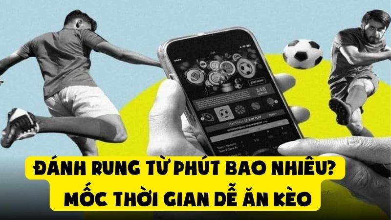Đánh Rung Từ Phút Bao Nhiêu | Mốc Thời Gian Dễ Ăn Kèo