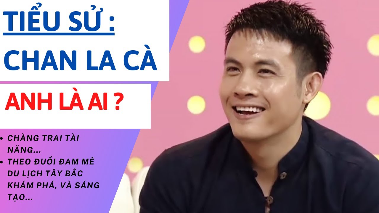 Tiểu Sử Và Thông Tin Cá Nhân Của Chan La Cà
