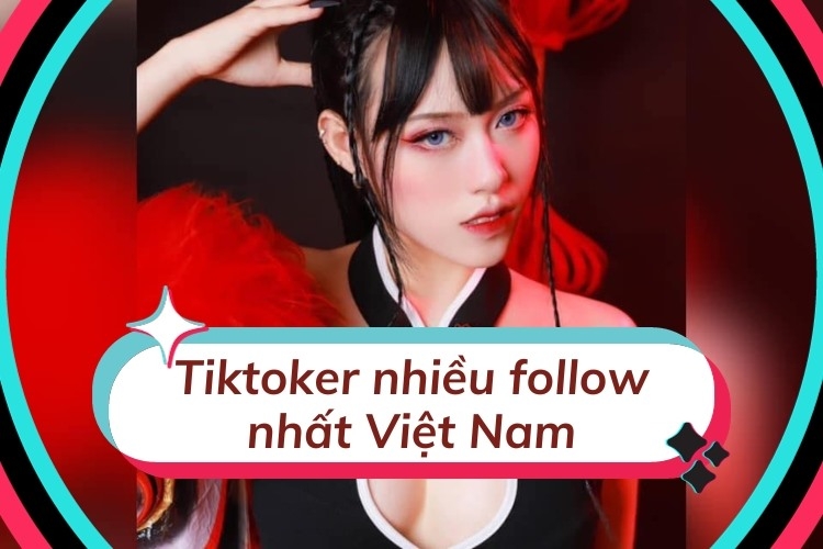 Top 10 TikToker Nhiều Follow Nhất Việt Nam Hiện Nay